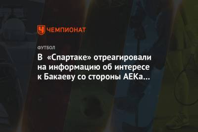 В «Спартаке» отреагировали на информацию об интересе к Бакаеву со стороны АЕКа Карреры