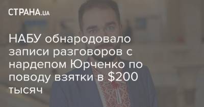 НАБУ обнародовало записи разговоров с нардепом Юрченко по поводу взятки в $200 тысяч