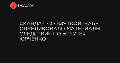 Скандал со взяткой: НАБУ опубликовало материалы следствия по «слуге» Юрченко