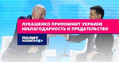 Лукашенко припомнит Украине неблагодарность и предательство