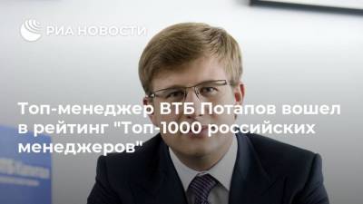 Топ-менеджер ВТБ Потапов вошел в рейтинг "Топ-1000 российских менеджеров"