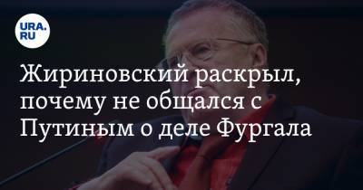 Жириновский раскрыл, почему не общался с Путиным о деле Фургала