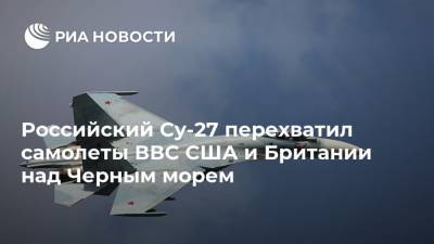 Российский Су-27 перехватил самолеты ВВС США и Британии над Черным морем