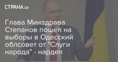 Глава Минздрава Степанов пошел на выборы в Одесский облсовет от "Слуги народа" - нардеп