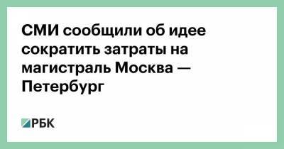 СМИ сообщили об идее сократить затраты на магистраль Москва — Петербург