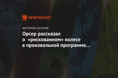 Орсер рассказал о «рискованном колесе» в произвольной программе Медведевой