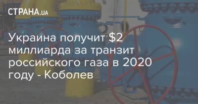 Украина получит $2 миллиарда за транзит российского газа в 2020 году - Коболев