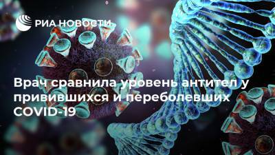 Светлана Сметанина - Врач сравнила уровень антител у привившихся и переболевших COVID-19 - ria.ru - Москва