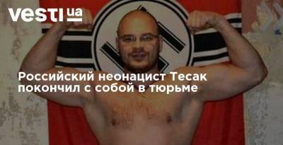 Российский неонацист Тесак покончил с собой в тюрьме