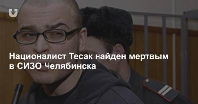 Националист Тесак найден мертвым в СИЗО Челябинска