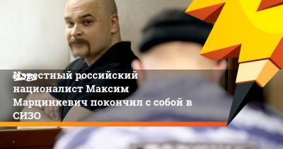 Известный российский националист Максим Марцинкевич покончил с собой в СИЗО
