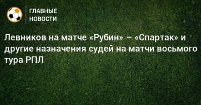 Левников на матче «Рубин» – «Спартак» и другие назначения судей на матчи восьмого тура РПЛ
