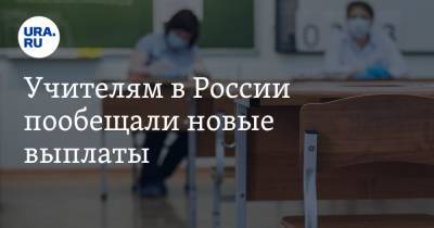 Учителям в России пообещали новые выплаты