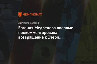 Евгения Медведева впервые прокомментировала возвращение к Этери Тутберидзе