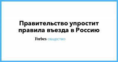 Владимир Путин - Правительство упростит правила въезда в Россию - forbes.ru - Россия