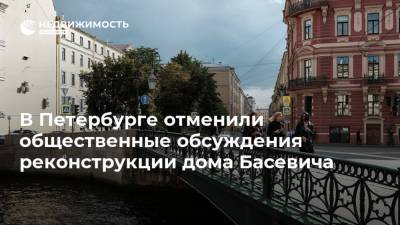 В Петербурге отменили общественные обсуждения реконструкции дома Басевича