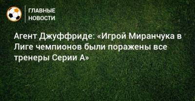 Агент Джуффриде: «Игрой Миранчука в Лиге чемпионов были поражены все тренеры Серии А»