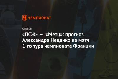 «ПСЖ» — «Метц»: прогноз Александра Неценко на матч 1-го тура чемпионата Франции
