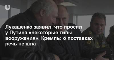 Лукашенко заявил, что просил у Путина «некоторые типы вооружения». Кремль: о поставках речь не шла