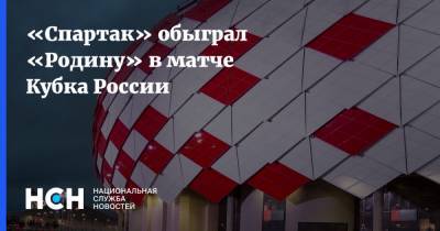 «Спартак» обыграл «Родину» в матче Кубка России