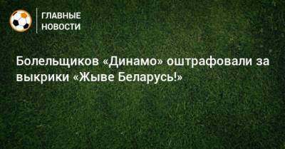 Болельщиков «Динамо» оштрафовали за выкрики «Жыве Беларусь!»