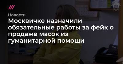 Москвичке назначили обязательные работы за фейк о продаже масок из гуманитарной помощи