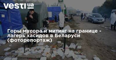 Горы мусора и митинг на границе - лагерь хасидов в Беларуси (фоторепортаж)