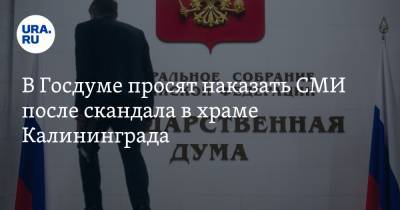 В Госдуме просят наказать СМИ после скандала в храме Калининграда