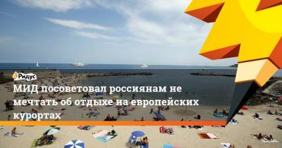 МИД посоветовал россиянам не мечтать об отдыхе на европейских курортах