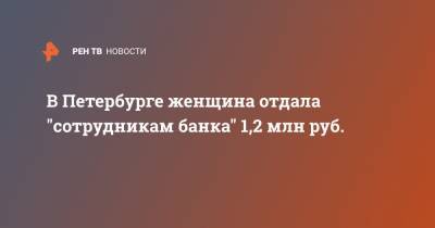 В Петербурге женщина отдала "сотрудникам банка" 1,2 млн руб