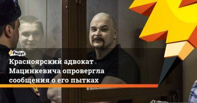 Красноярский адвокат Мацинкевича опровергла сообщения о его пытках