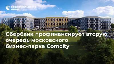 Сбербанк профинансирует вторую очередь московского бизнес-парка Comcity
