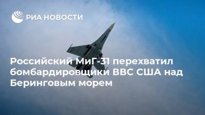 Российский МиГ-31 перехватил бомбардировщики ВВС США над Беринговым морем