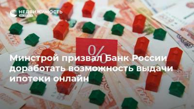 Минстрой призвал Банк России доработать возможность выдачи ипотеки онлайн