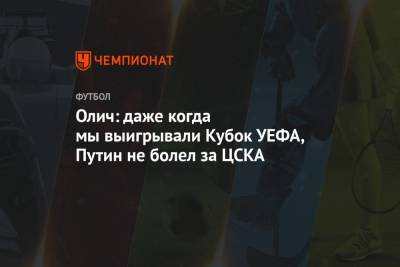 Олич: даже когда мы выигрывали Кубок УЕФА, Путин не болел за ЦСКА