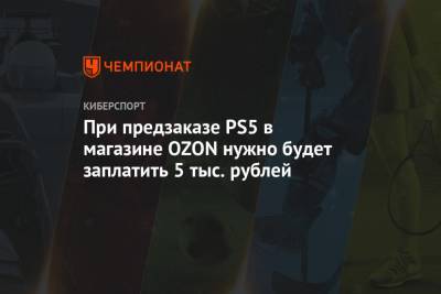 При предзаказе PS5 в магазине OZON нужно будет заплатить 5 тыс. рублей