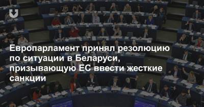 Европарламент принял резолюцию по ситуации в Беларуси, призывающую ЕС ввести жесткие санкции