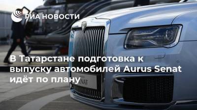 В Татарстане подготовка к выпуску автомобилей Aurus Senat идёт по плану