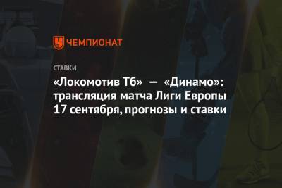 «Локомотив Тб» — «Динамо»: трансляция матча Лиги Европы 17 сентября, прогнозы и ставки