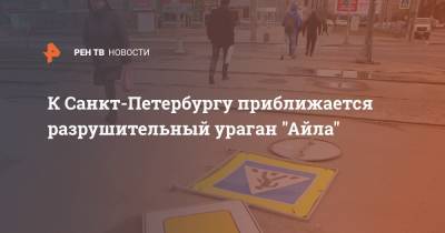 К Санкт-Петербургу приближается разрушительный ураган "Айла"