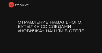 Отравление Навального: бутылку со следами «Новичка» нашли в отеле