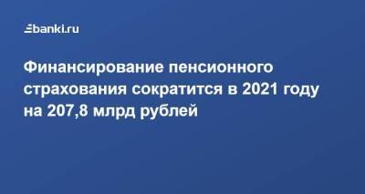 Финансирование пенсионного страхования сократится в 2021 году на 207,8 млрд рублей