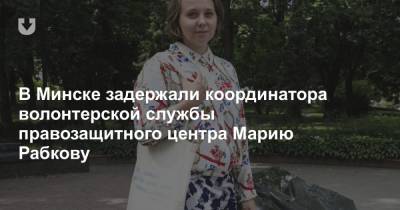 В Минске задержали координатора волонтерской службы правозащитного центра Марию Рабкову
