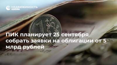 ПИК планирует 25 сентября собрать заявки на облигации от 5 млрд рублей