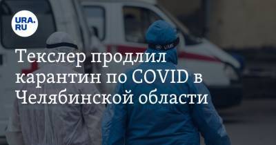 Текслер продлил карантин по COVID в Челябинской области