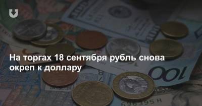 На торгах 18 сентября рубль снова окреп к доллару