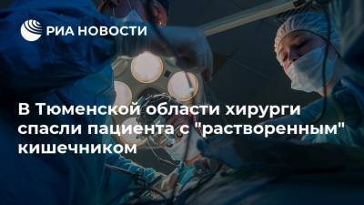 В Тюменской области хирурги спасли пациента с "растворенным" кишечником