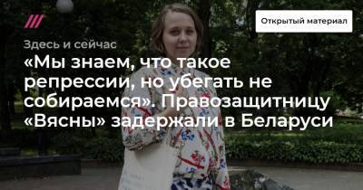 «Мы знаем, что такое репрессии, но убегать не собираемся». Правозащитницу «Вясны» задержали в Беларуси.