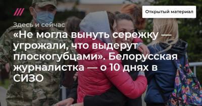 «Не могла вынуть сережку — угрожали, что выдерут плоскогубцами». Белорусская журналистка — о 10 днях в СИЗО.