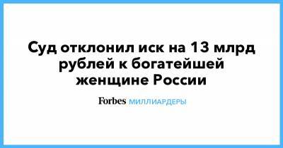 Суд отклонил иск на 13 млрд рублей к богатейшей женщине России